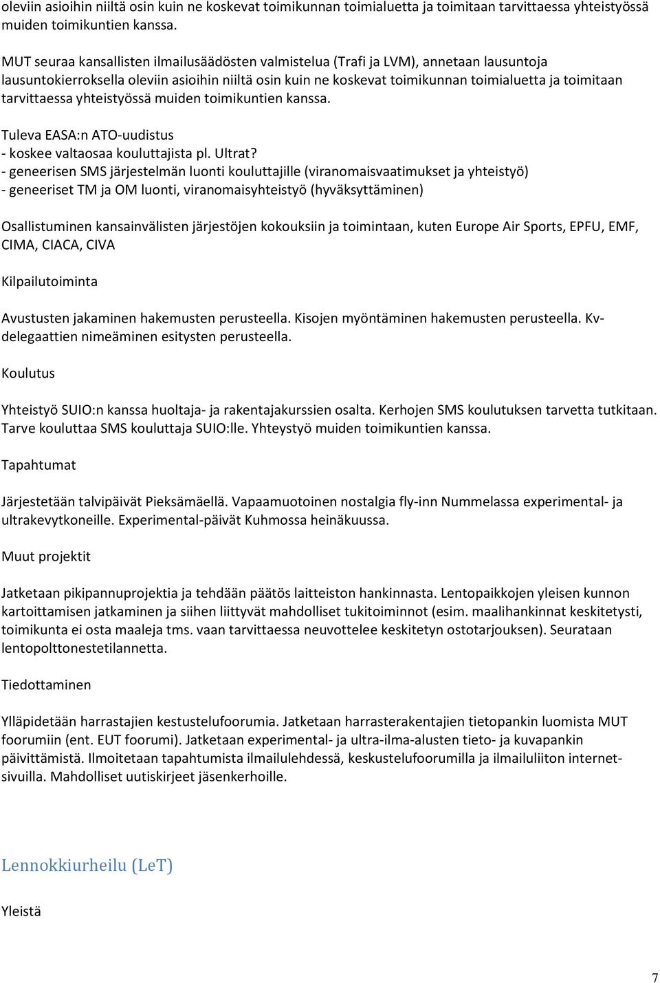 - geneerisen SMS järjestelmän luonti kouluttajille (viranomaisvaatimukset ja yhteistyö) - geneeriset TM ja OM luonti, viranomaisyhteistyö (hyväksyttäminen) Osallistuminen kansainvälisten järjestöjen