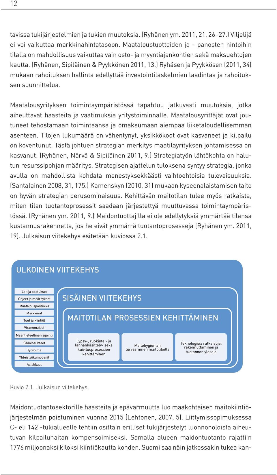 ) Ryhäsen ja Pyykkösen (2011, 34) mukaan rahoituksen hallinta edellyttää investointilaskelmien laadintaa ja rahoituksen suunnittelua.