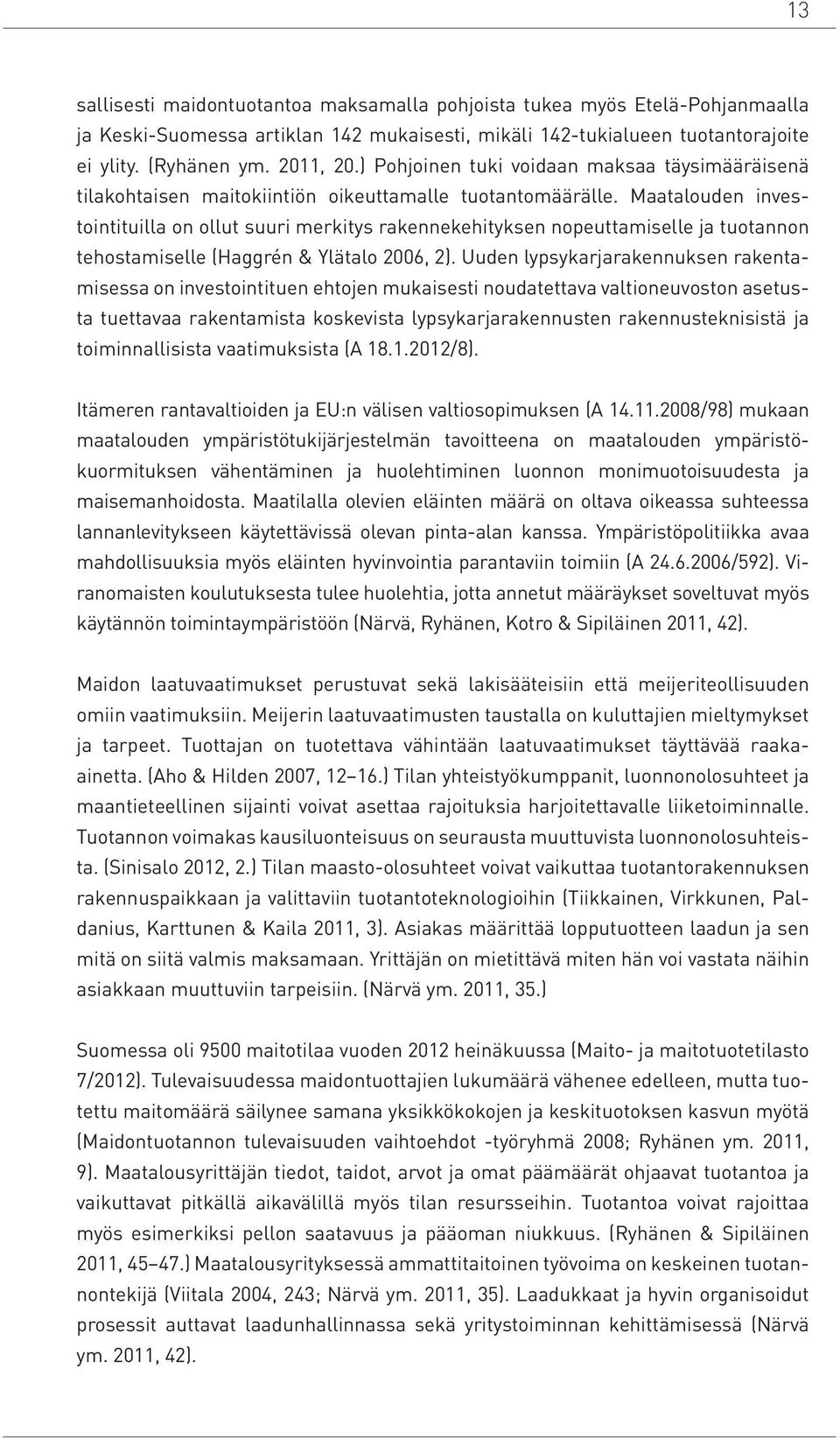 Maatalouden investointituilla on ollut suuri merkitys rakennekehityksen nopeuttamiselle ja tuotannon tehostamiselle (Haggrén & Ylätalo 2006, 2).