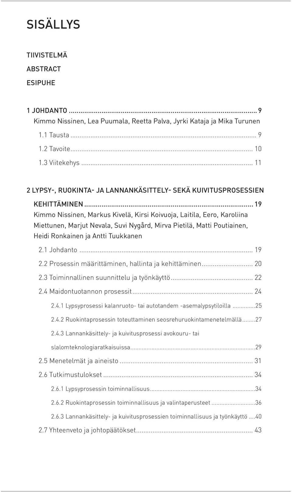 .. 19 Kimmo Nissinen, Markus Kivelä, Kirsi Koivuoja, Laitila, Eero, Karoliina Miettunen, Marjut Nevala, Suvi Nygård, Mirva Pietilä, Matti Poutiainen, Heidi Ronkainen ja Antti Tuukkanen 2.1 Johdanto.