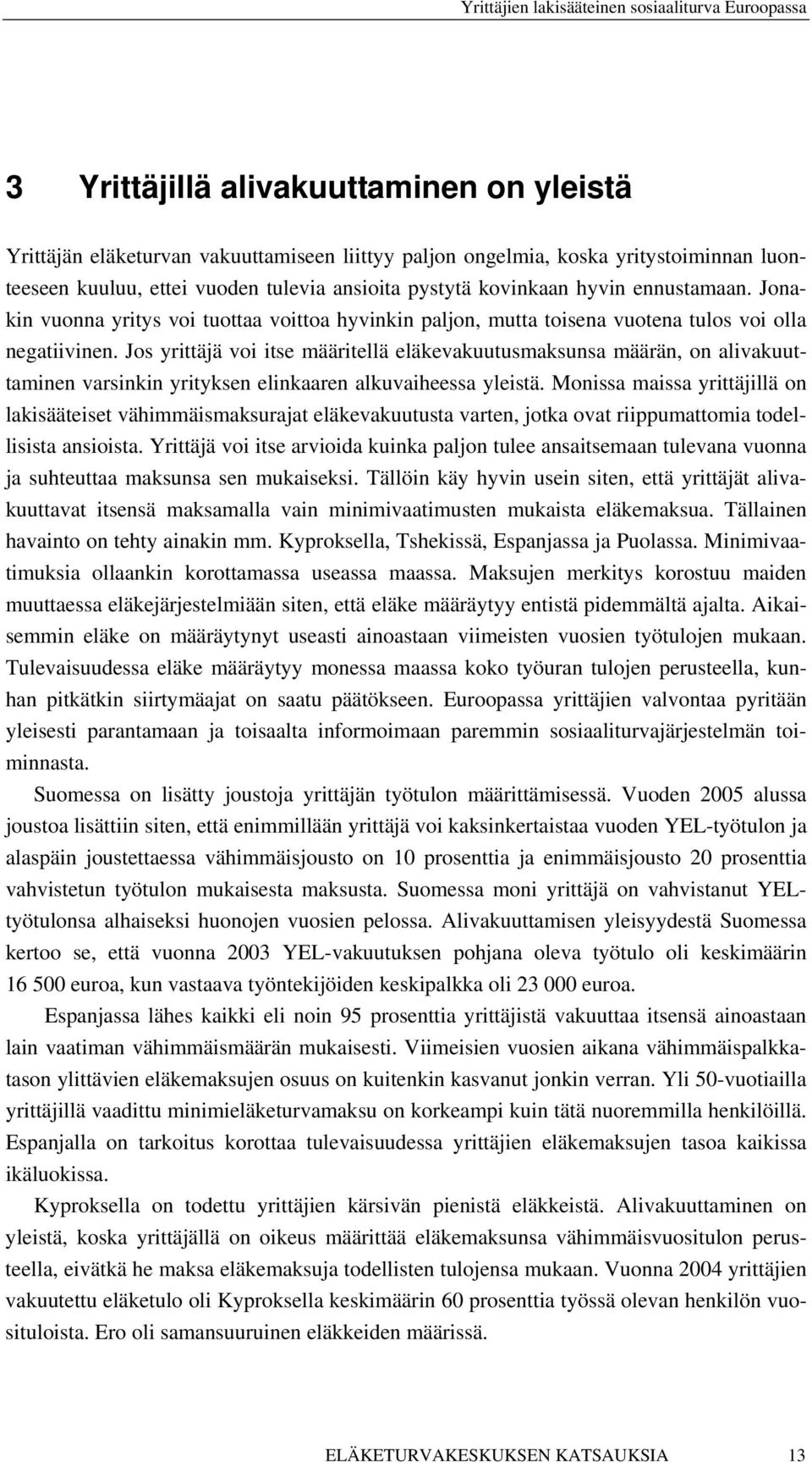 Jos yrittäjä voi itse määritellä eläkevakuutusmaksunsa määrän, on alivakuuttaminen varsinkin yrityksen elinkaaren alkuvaiheessa yleistä.