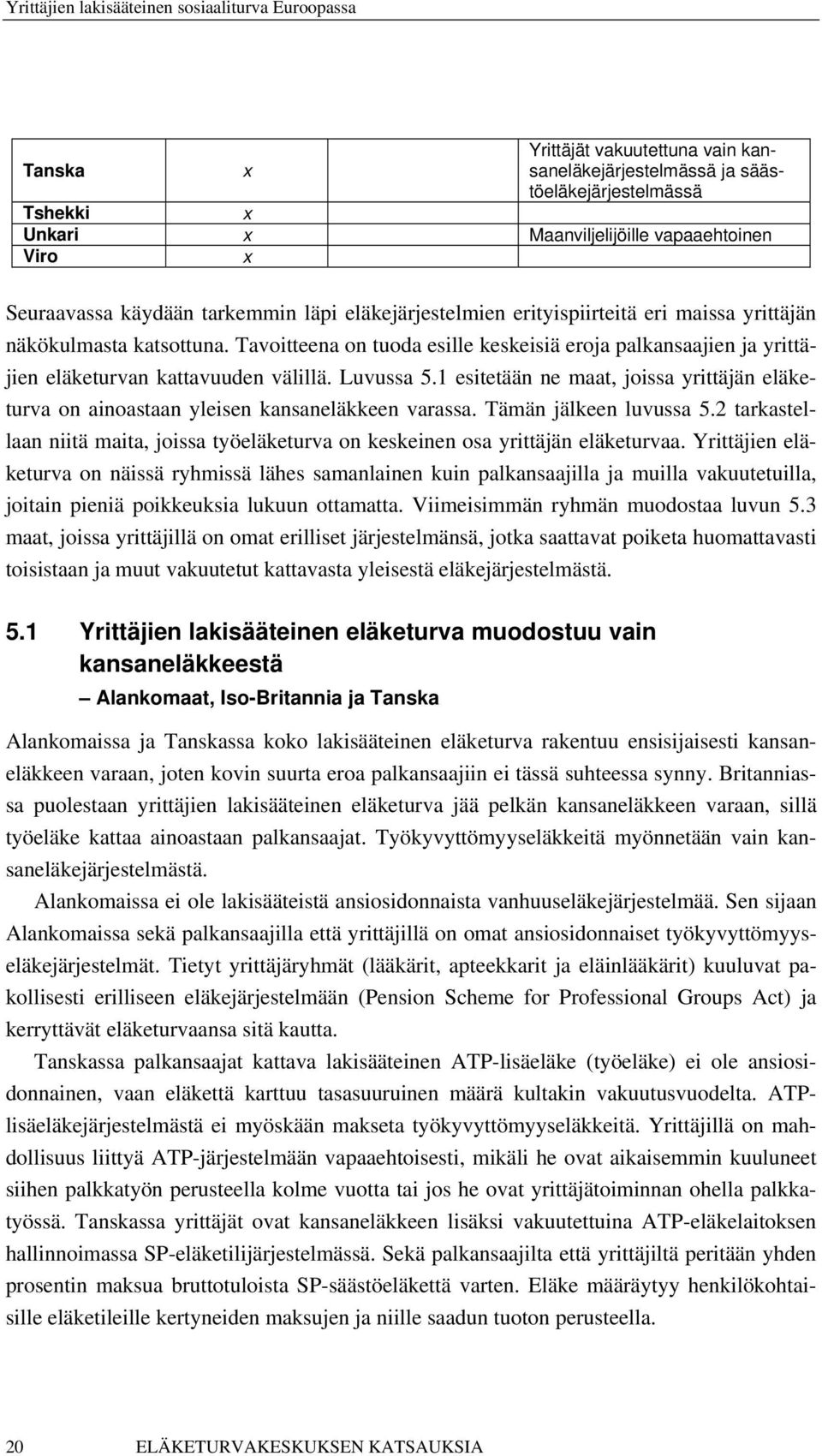 1 esitetään ne maat, joissa yrittäjän eläketurva on ainoastaan yleisen kansaneläkkeen varassa. Tämän jälkeen luvussa 5.