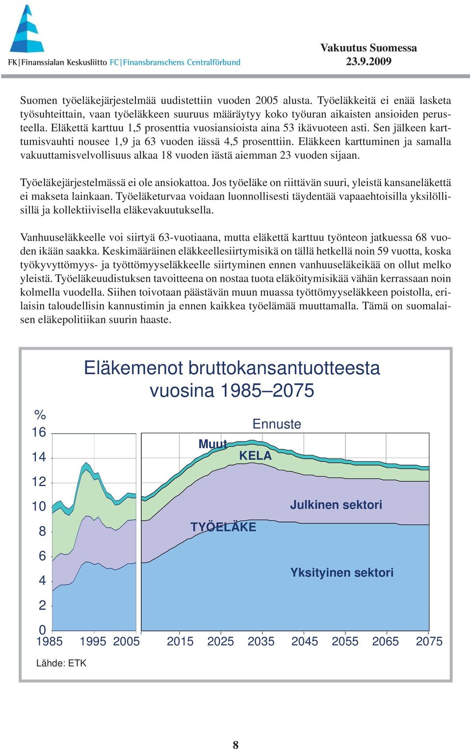 Eläkkeen karttuminen ja samalla vakuuttamisvelvolli suus alkaa 18 vuoden iästä aiemman 23 vuo den sijaan. Työeläkejärjestelmässä ei ole ansiokattoa.