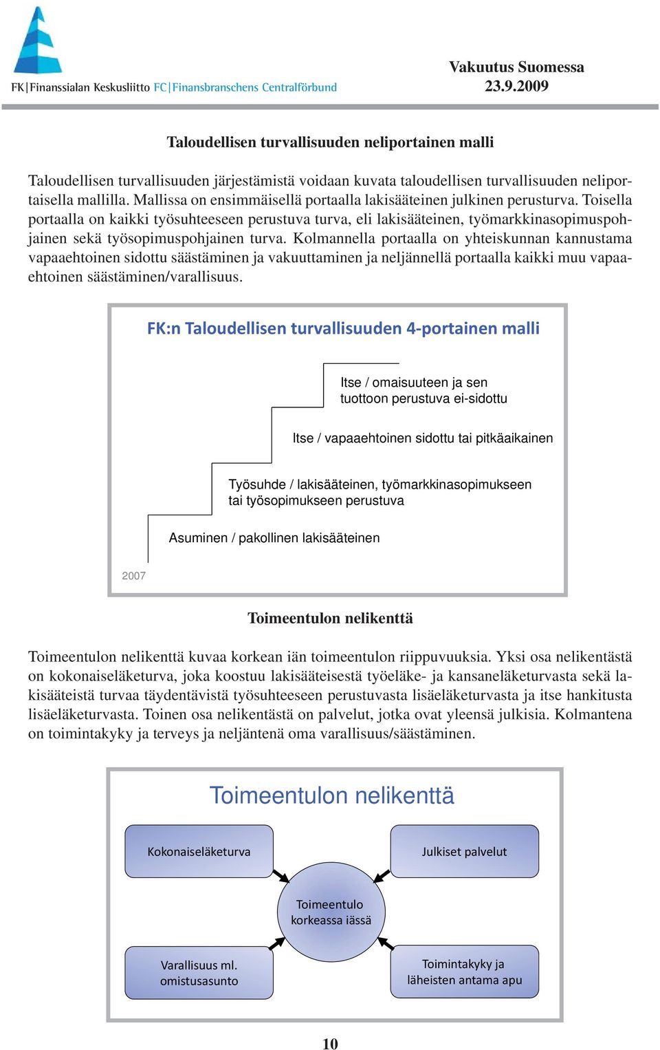 Toisella portaalla on kaikki työsuhteeseen perustuva turva, eli lakisääteinen, työmarkkinasopimuspohjainen sekä työsopimuspohjainen turva.