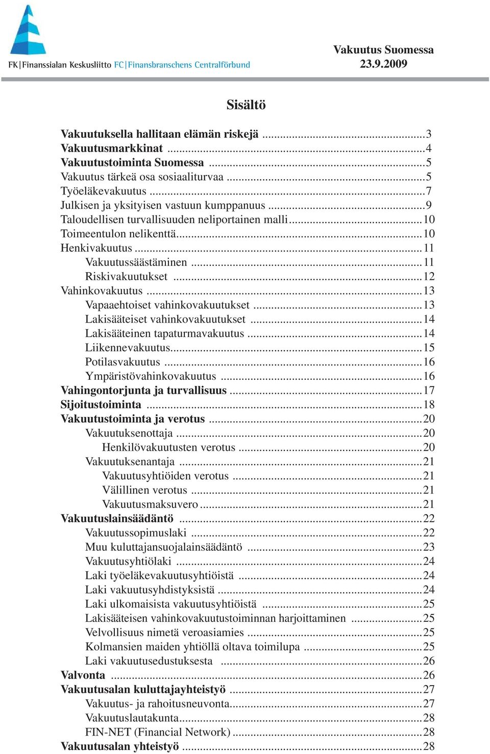 ..12 Vahinkovakuutus...13 Vapaaehtoiset vahinkovakuutukset...13 Lakisääteiset vahinkovakuutukset...14 Lakisääteinen tapaturmavakuutus...14 Liikennevakuutus...15 Potilasvakuutus.