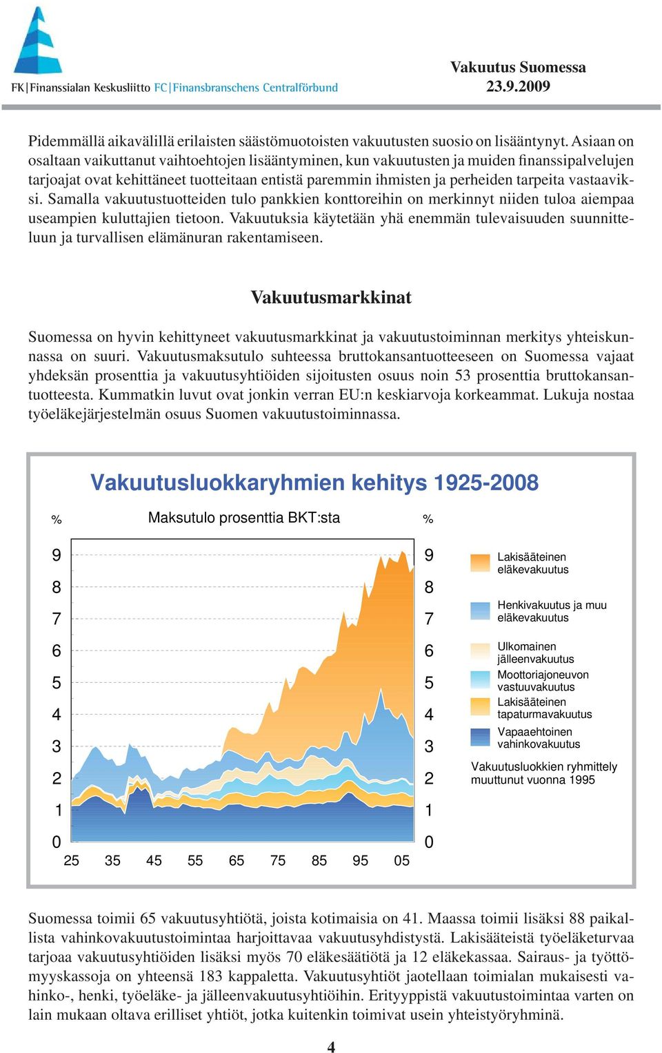 vastaaviksi. Samalla vakuutustuotteiden tulo pankkien konttoreihin on merkinnyt niiden tuloa aiempaa useampien kuluttajien tietoon.