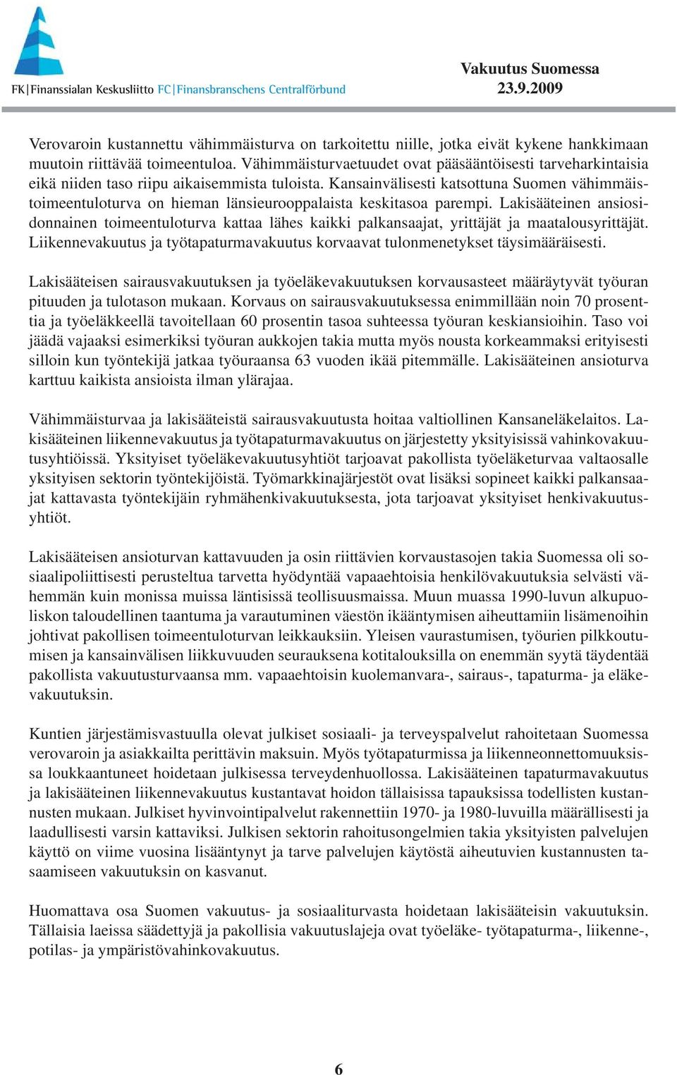 Kansainvälisesti kat sottuna Suomen vähimmäistoimeentulotur va on hieman länsieurooppalaista keskitasoa parempi.