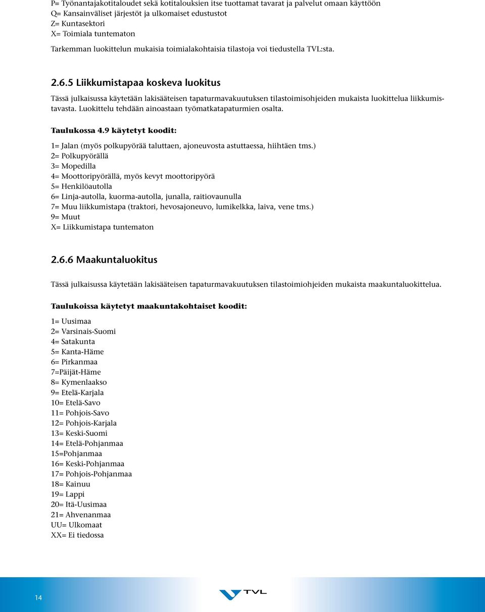 5 Liikkumistapaa koskeva luokitus Tässä julkaisussa käytetään lakisääteisen tapaturmavakuutuksen tilastoimisohjeiden mukaista luokittelua liikkumistavasta.