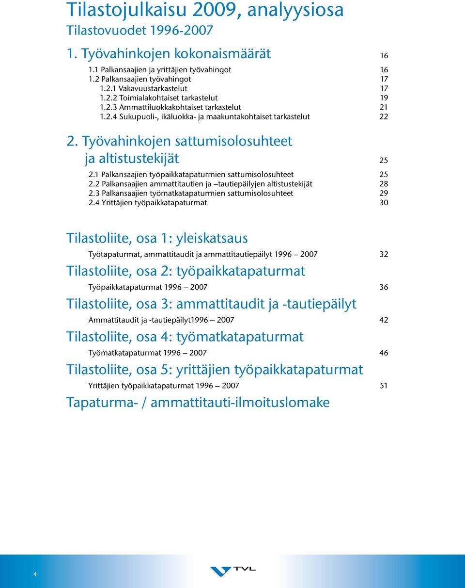 Työvahinkojen sattumisolosuhteet ja altistustekijät 25 2.1 Palkansaajien työpaikkatapaturmien sattumisolosuhteet 25 2.2 Palkansaajien ammattitautien ja tautiepäilyjen altistustekijät 28 2.