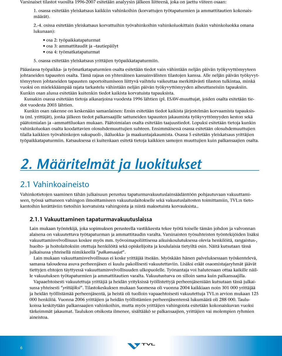 osissa esitetään yleiskatsaus korvattuihin työvahinkoihin vahinkoluokittain (kukin vahinkoluokka omana lukunaan): osa 2: työpaikkatapaturmat osa 3: ammattitaudit ja tautiepäilyt osa 4: