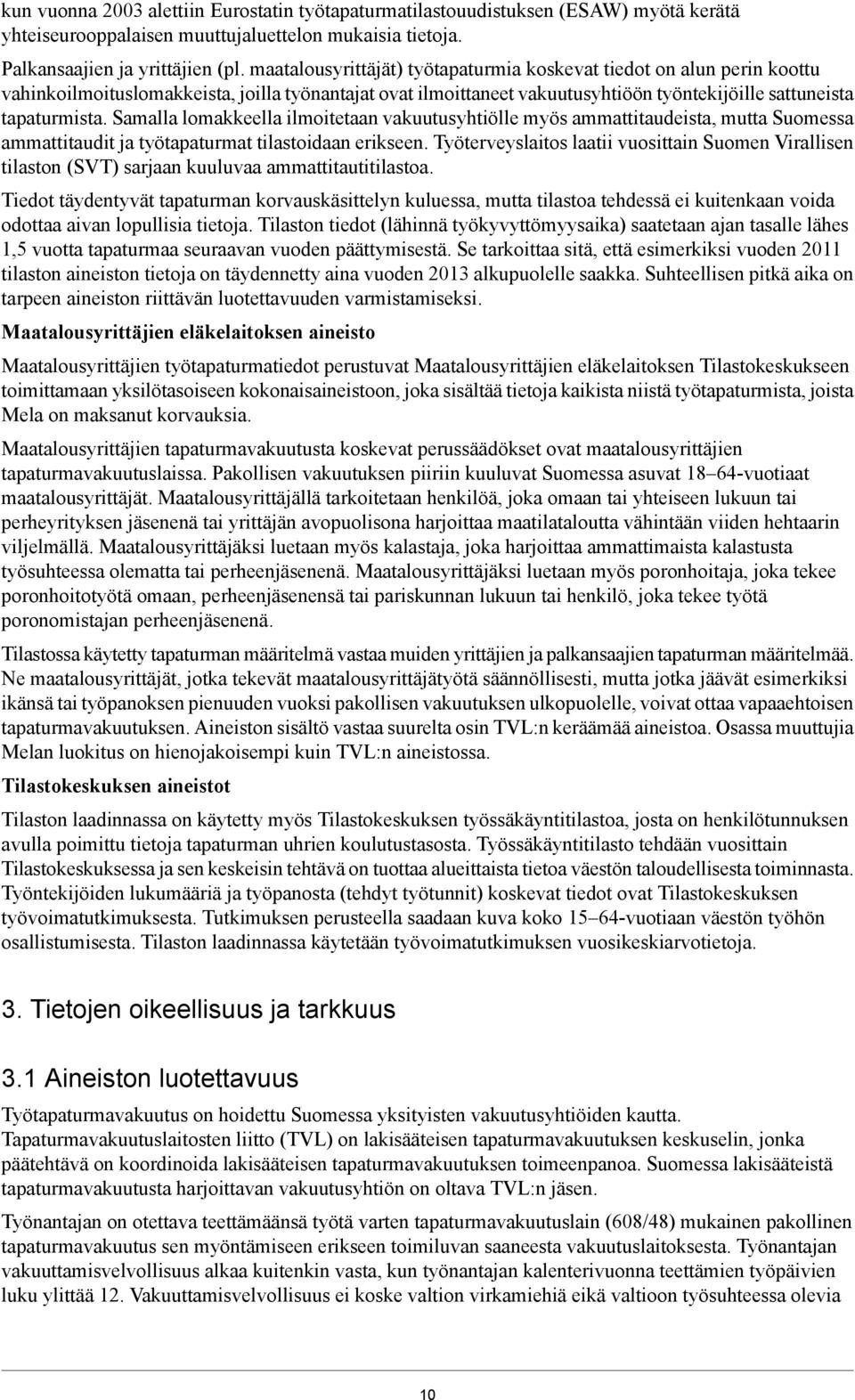 Samalla lomakkeella ilmoitetaan vakuutusyhtiölle myös ammattitaudeista, mutta Suomessa ammattitaudit ja työtapaturmat tilastoidaan erikseen.