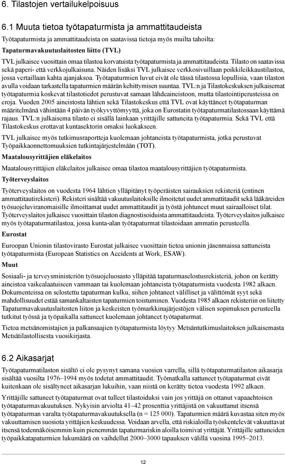 omaa tilastoa korvatuista työtapaturmista ja ammattitaudeista. Tilasto on saatavissa sekä paperi- että verkkojulkaisuna.