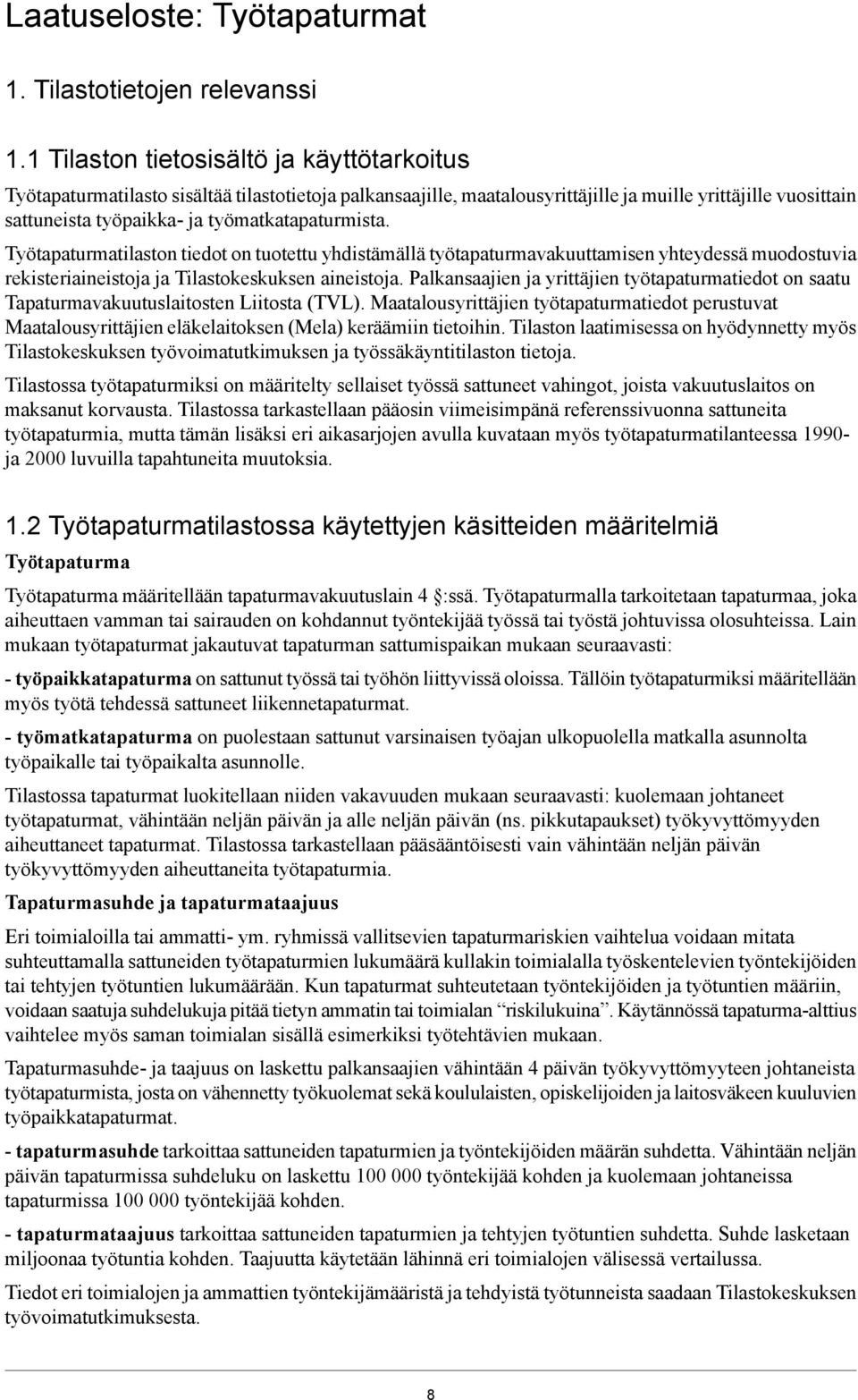 työmatkatapaturmista. Työtapaturmatilaston tiedot on tuotettu yhdistämällä työtapaturmavakuuttamisen yhteydessä muodostuvia rekisteriaineistoja ja Tilastokeskuksen aineistoja.