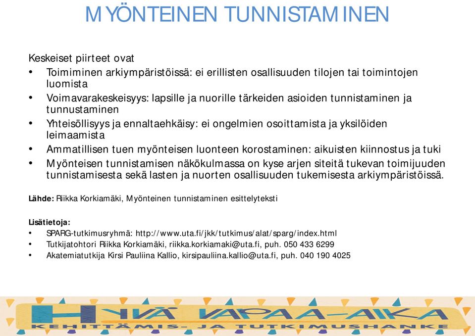 Myönteisen tunnistamisen näkökulmassa on kyse arjen siteitä tukevan toimijuuden tunnistamisesta sekä lasten ja nuorten osallisuuden tukemisesta arkiympäristöissä.