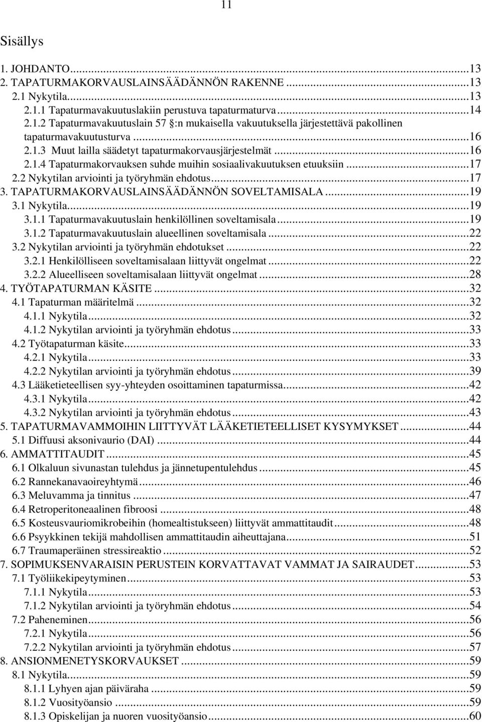 TAPATURMAKORVAUSLAINSÄÄDÄNNÖN SOVELTAMISALA...19 3.1 Nykytila...19 3.1.1 Tapaturmavakuutuslain henkilöllinen soveltamisala...19 3.1.2 Tapaturmavakuutuslain alueellinen soveltamisala...22 3.