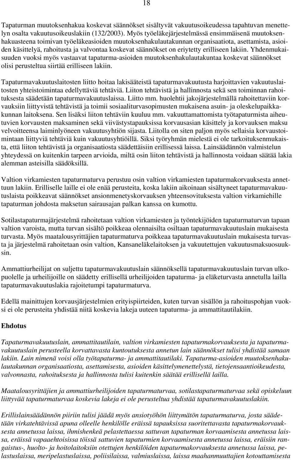 säännökset on eriytetty erilliseen lakiin. Yhdenmukaisuuden vuoksi myös vastaavat tapaturma-asioiden muutoksenhakulautakuntaa koskevat säännökset olisi perusteltua siirtää erilliseen lakiin.