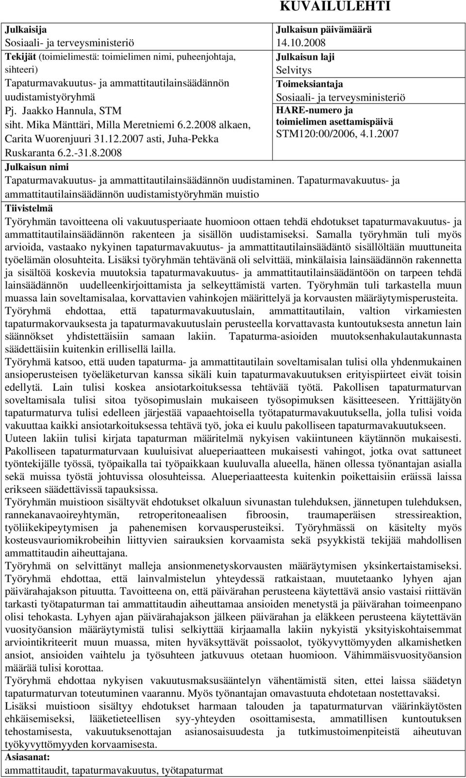 terveysministeriö Pj. Jaakko Hannula, STM HARE-numero ja siht. Mika Mänttäri, Milla Meretniemi 6.2.2008 alkaen, toimielimen asettamispäivä Carita Wuorenjuuri 31.12.