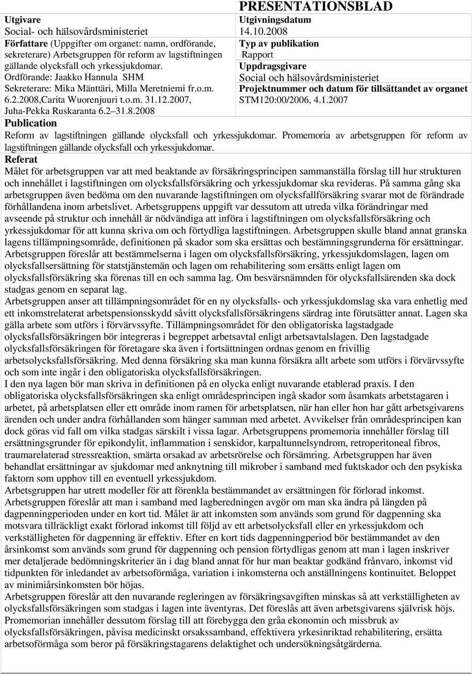 Uppdragsgivare Ordförande: Jaakko Hannula SHM Social och hälsovårdsministeriet Sekreterare: Mika Mänttäri, Milla Meretniemi fr.o.m. Projektnummer och datum för tillsättandet av organet 6.2.