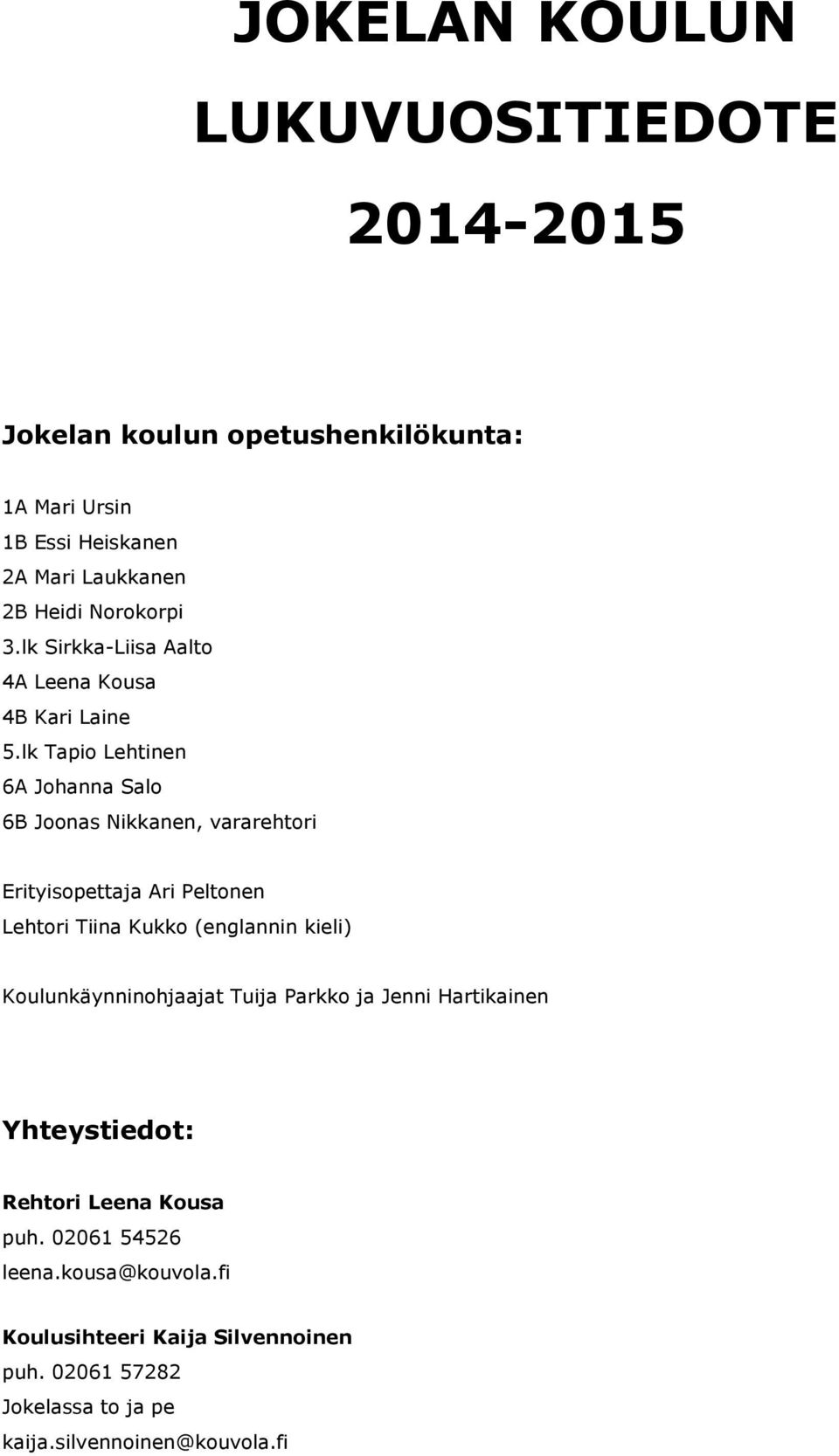 lk Tapio Lehtinen 6A Johanna Salo 6B Joonas Nikkanen, vararehtori Erityisopettaja Ari Peltonen Lehtori Tiina Kukko (englannin kieli)