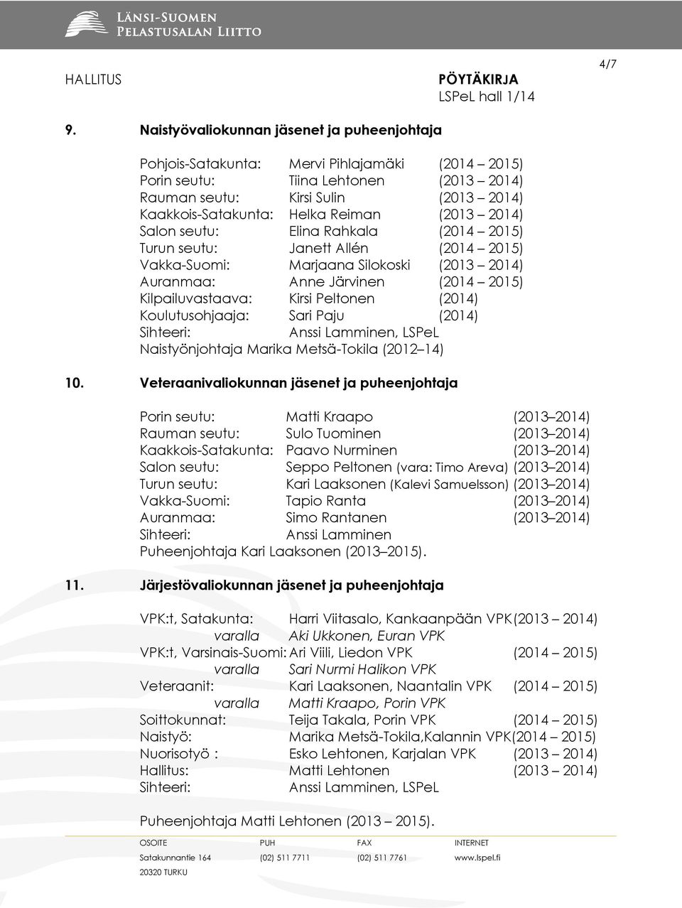 Reiman (2013 2014) Salon seutu: Elina Rahkala (2014 2015) Turun seutu: Janett Allén (2014 2015) Vakka-Suomi: Marjaana Silokoski (2013 2014) Auranmaa: Anne Järvinen (2014 2015) Kilpailuvastaava: Kirsi