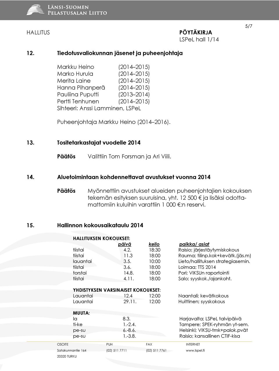 2015) Anssi Lamminen, LSPeL Puheenjohtaja Markku Heino (2014 2016). 13. Tositetarkastajat vuodelle 2014 Valittiin Tom Forsman ja Ari Viili. 14.