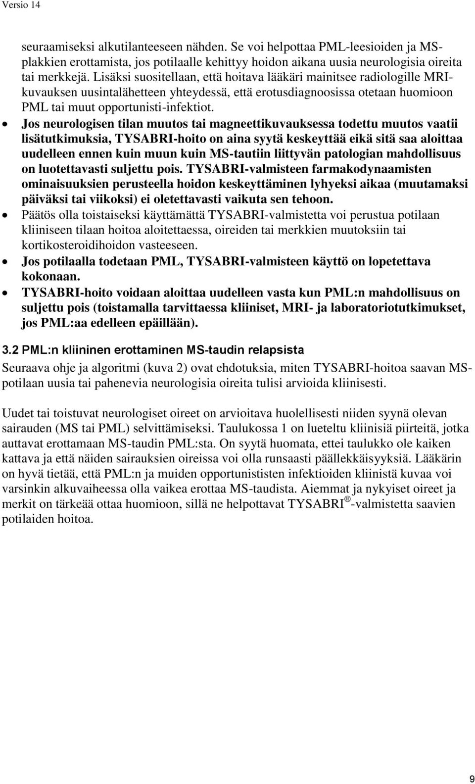 Jos neurologisen tilan muutos tai magneettikuvauksessa todettu muutos vaatii lisätutkimuksia, TYSABRI-hoito on aina syytä keskeyttää eikä sitä saa aloittaa uudelleen ennen kuin muun kuin MS-tautiin