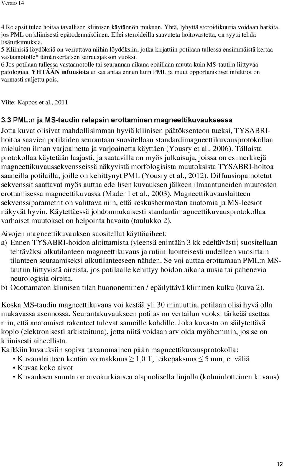 5 Kliinisiä löydöksiä on verrattava niihin löydöksiin, jotka kirjattiin potilaan tullessa ensimmäistä kertaa vastaanotolle* tämänkertaisen sairausjakson vuoksi.