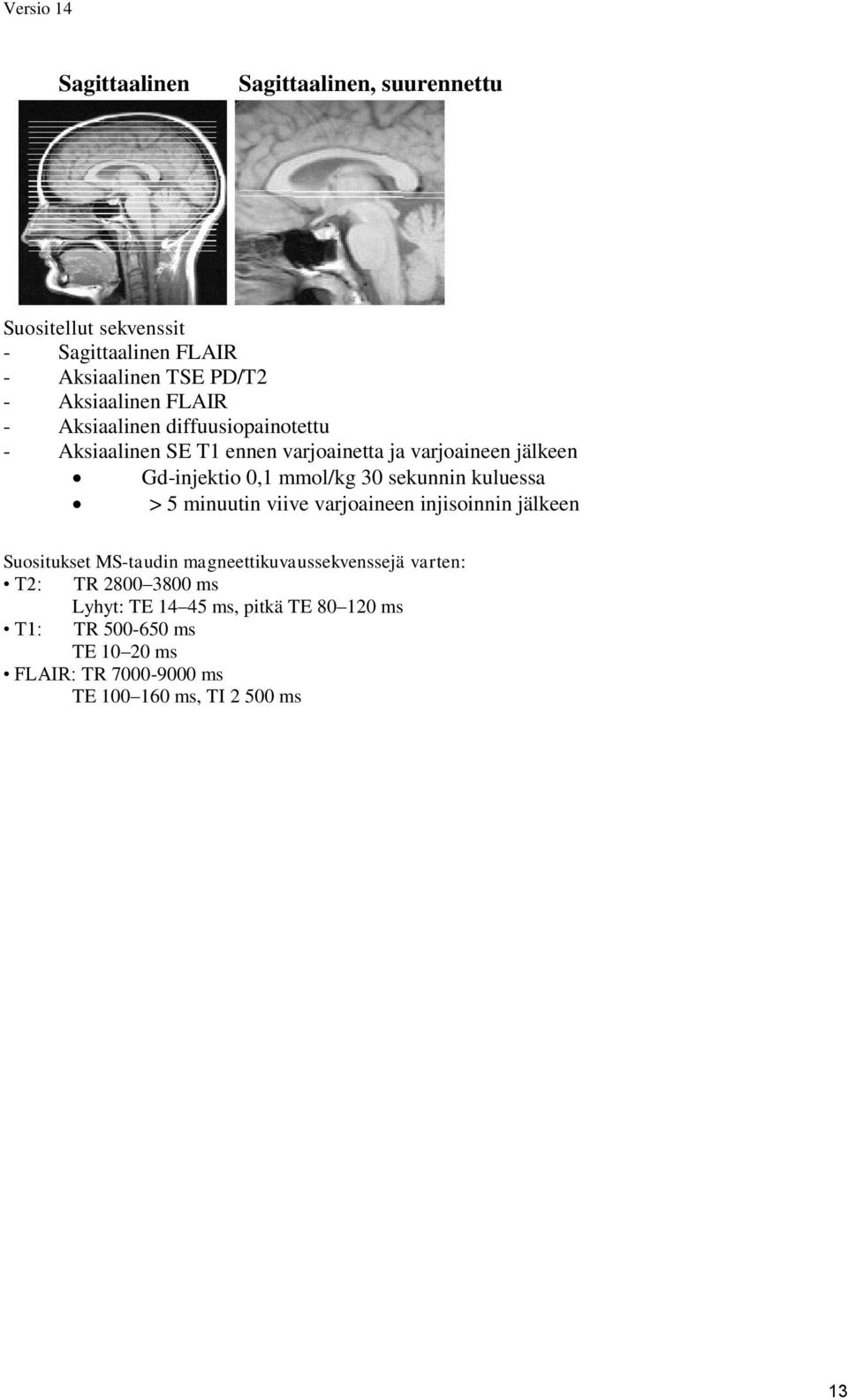 sekunnin kuluessa > 5 minuutin viive varjoaineen injisoinnin jälkeen Suositukset MS-taudin magneettikuvaussekvenssejä varten: T2: