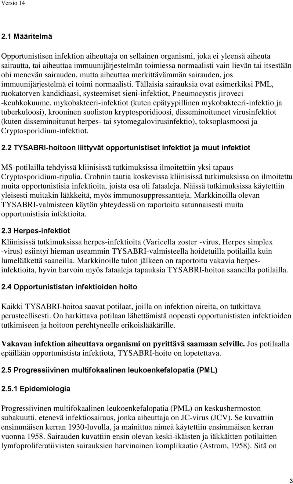 Tällaisia sairauksia ovat esimerkiksi PML, ruokatorven kandidiaasi, systeemiset sieni-infektiot, Pneumocystis jiroveci -keuhkokuume, mykobakteeri-infektiot (kuten epätyypillinen mykobakteeri-infektio