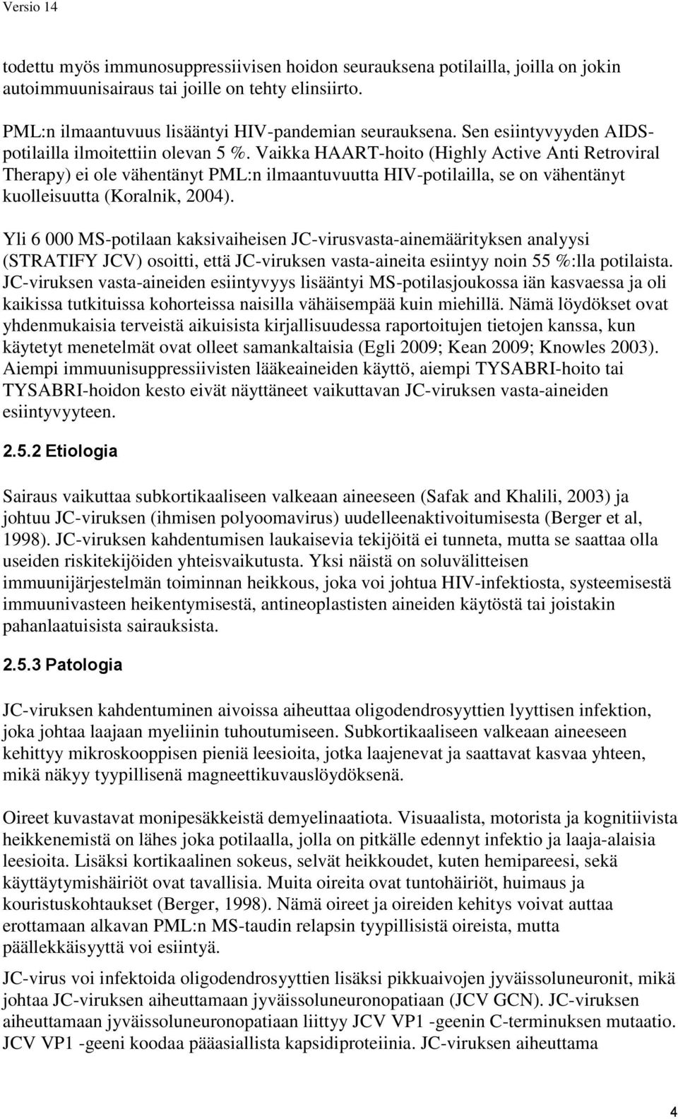 Vaikka HAART-hoito (Highly Active Anti Retroviral Therapy) ei ole vähentänyt PML:n ilmaantuvuutta HIV-potilailla, se on vähentänyt kuolleisuutta (Koralnik, 2004).