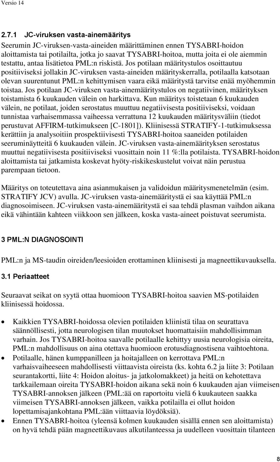 Jos potilaan määritystulos osoittautuu positiiviseksi jollakin JC-viruksen vasta-aineiden määrityskerralla, potilaalla katsotaan olevan suurentunut PML:n kehittymisen vaara eikä määritystä tarvitse