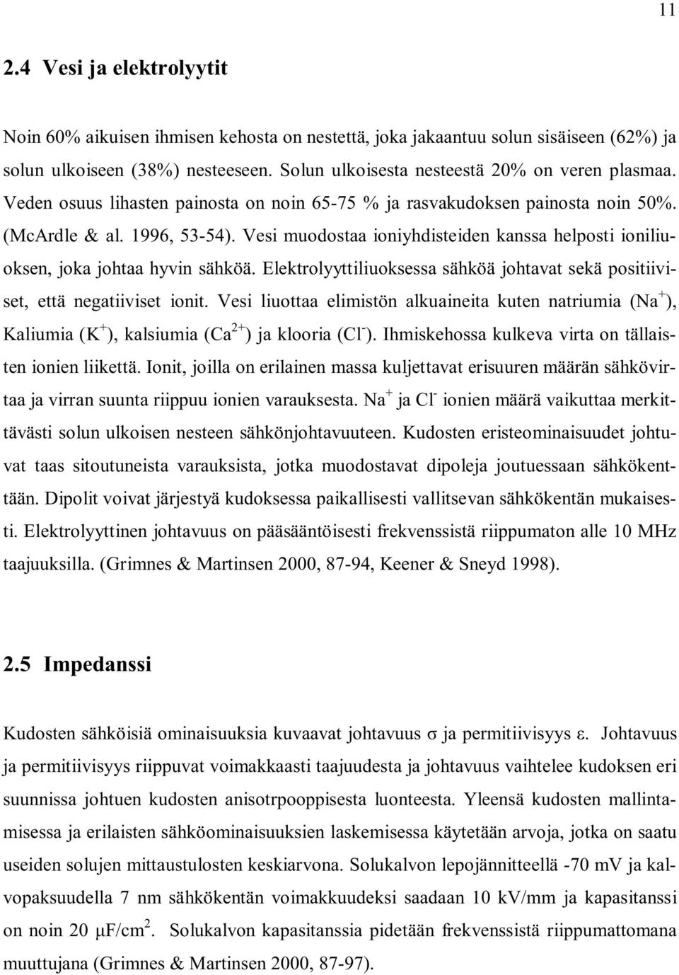 Elektrolyyttiliuoksessa sähköä johtavat sekä positiiviset, että negatiiviset ionit. Vesi liuottaa elimistön alkuaineita kuten natriumia (Na + ), Kaliumia (K + ), kalsiumia (Ca 2+ ) ja klooria (Cl - ).