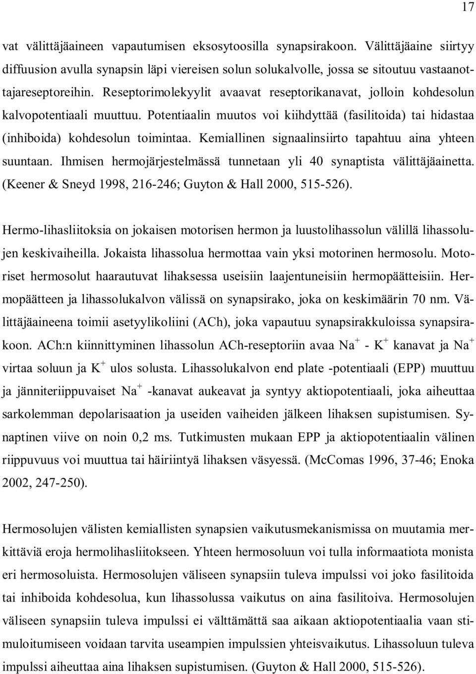 Kemiallinen signaalinsiirto tapahtuu aina yhteen suuntaan. Ihmisen hermojärjestelmässä tunnetaan yli 40 synaptista välittäjäainetta. (Keener & Sneyd 1998, 216-246; Guyton & Hall 2000, 515-526).