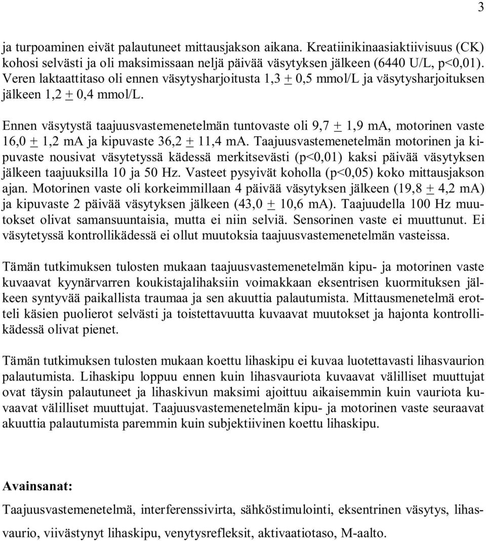 Ennen väsytystä taajuusvastemenetelmän tuntovaste oli 9,7 + 1,9 ma, motorinen vaste 16,0 + 1,2 ma ja kipuvaste 36,2 + 11,4 ma.