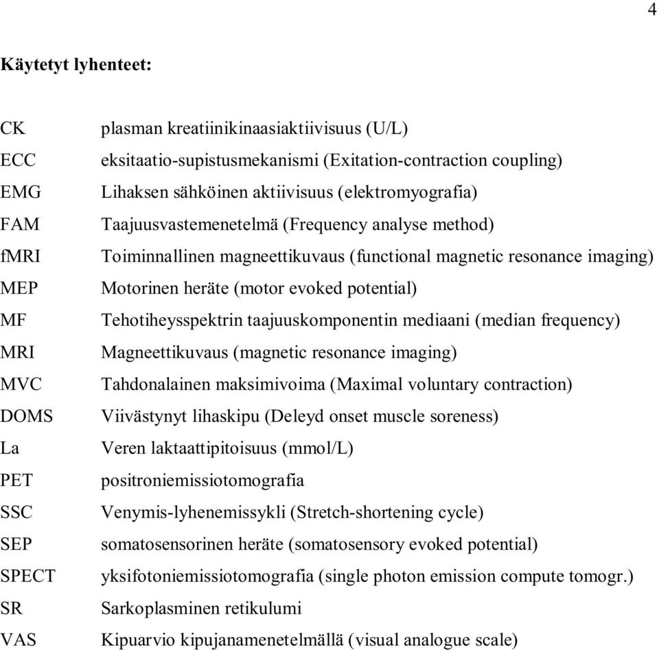 evoked potential) Tehotiheysspektrin taajuuskomponentin mediaani (median frequency) Magneettikuvaus (magnetic resonance imaging) Tahdonalainen maksimivoima (Maximal voluntary contraction) Viivästynyt