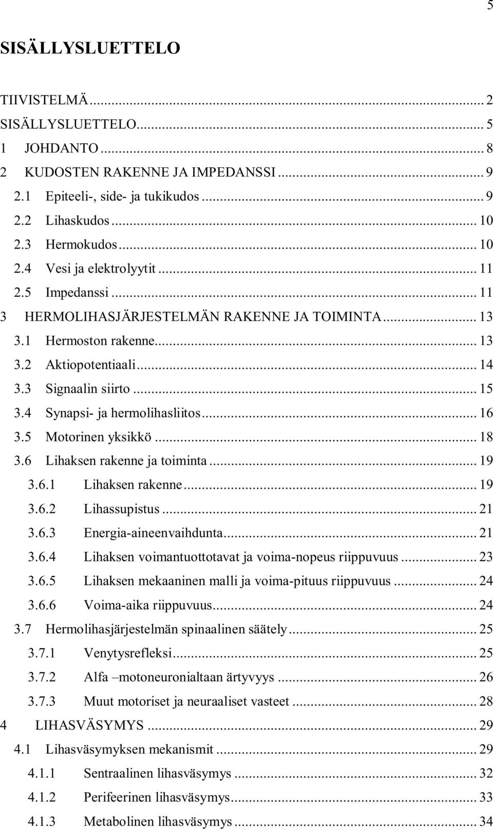 5 Motorinen yksikkö... 18 3.6 Lihaksen rakenne ja toiminta... 19 3.6.1 Lihaksen rakenne... 19 3.6.2 Lihassupistus... 21 3.6.3 Energia-aineenvaihdunta... 21 3.6.4 Lihaksen voimantuottotavat ja voima-nopeus riippuvuus.