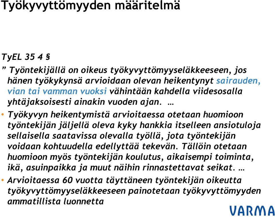 Työkyvyn heikentymistä arvioitaessa otetaan huomioon työntekijän jäljellä oleva kyky hankkia itselleen ansiotuloja sellaisella saatavissa olevalla työllä, jota työntekijän