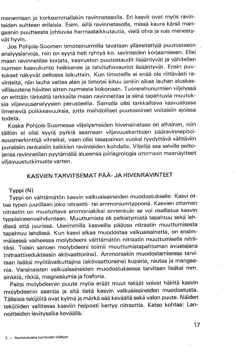 Jos Pohjois-Suomen timoteinurmilla tavataan ylläesitettyjä puutostason analyysiarvoja, niin on syytä heti ryhtyä ko. avinteiden korjaamiseen.