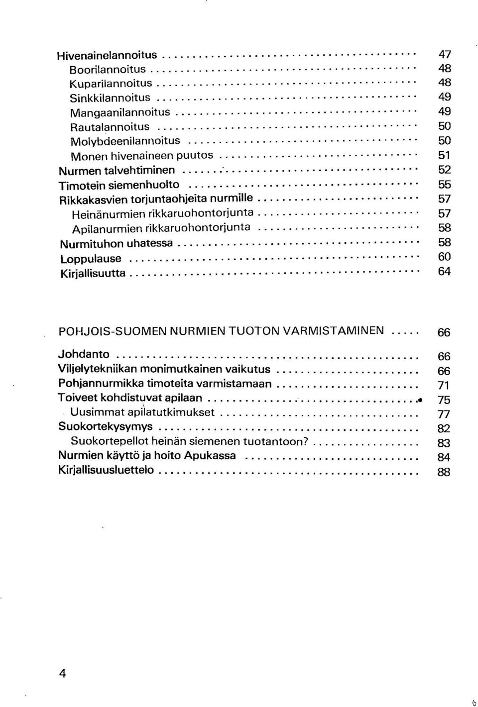 Loppulause 60 Kirjallisuutta 64 POHJOIS-SUOMEN NURMIEN TUOTON VARMISTAMINEN 66 Johdanto 66 Viljelytekniikan monimutkainen vaikutus 66 Pohjannurmikka timoteita varmistamaan 71