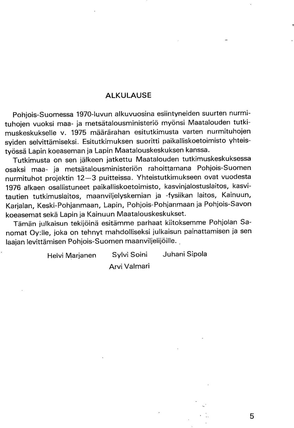 Tutkimusta on sen jälkeen jatkettu Maatalouden tutkimuskeskuksessa osaksi maa- ja metsätalousministeriön rahoittamana Pohjois-Suomen nurmituhot projektin 12-3 puitteissa.