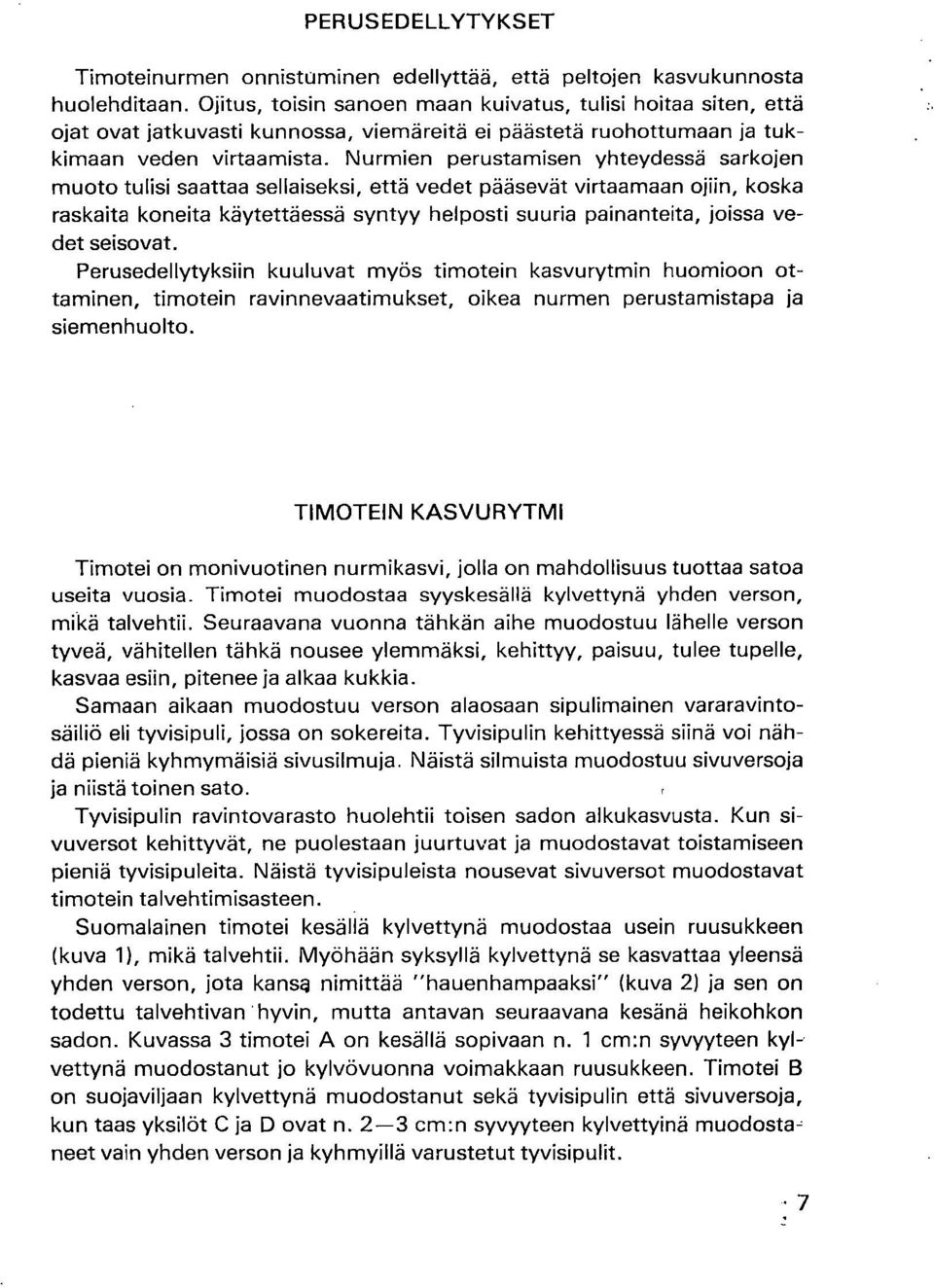 Nurmien perustamisen yhteydessä sarkojen muoto tulisi saattaa sellaiseksi, että vedet pääsevät virtaamaan ojiin, koska raskaita koneita käytettäessä syntyy helposti suuria painanteita, joissa vedet