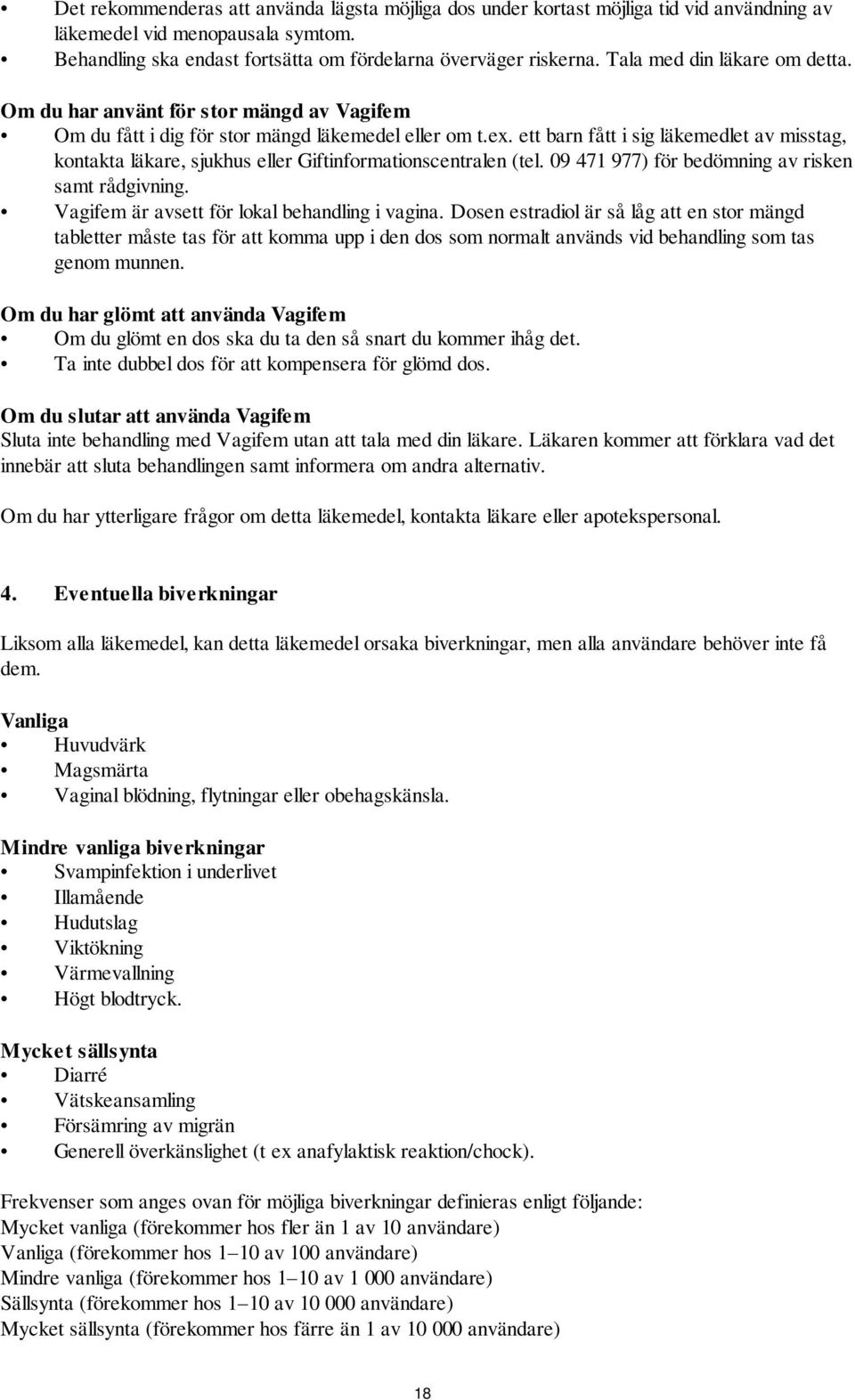 ett barn fått i sig läkemedlet av misstag, kontakta läkare, sjukhus eller Giftinformationscentralen (tel. 09 471 977) för bedömning av risken samt rådgivning.