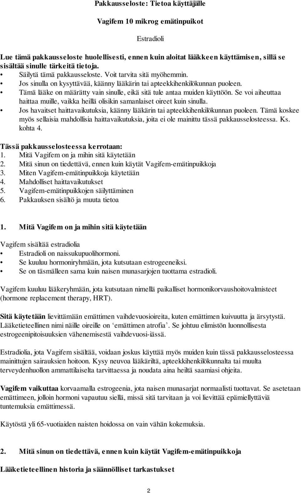 Tämä lääke on määrätty vain sinulle, eikä sitä tule antaa muiden käyttöön. Se voi aiheuttaa haittaa muille, vaikka heillä olisikin samanlaiset oireet kuin sinulla.