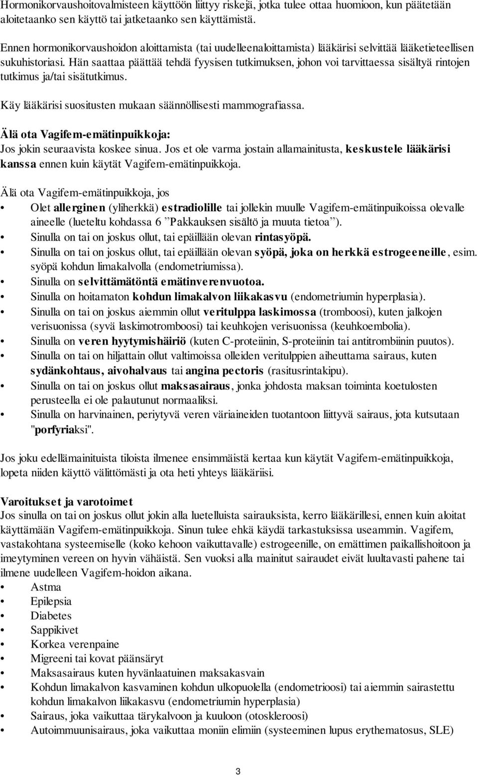 Hän saattaa päättää tehdä fyysisen tutkimuksen, johon voi tarvittaessa sisältyä rintojen tutkimus ja/tai sisätutkimus. Käy lääkärisi suositusten mukaan säännöllisesti mammografiassa.