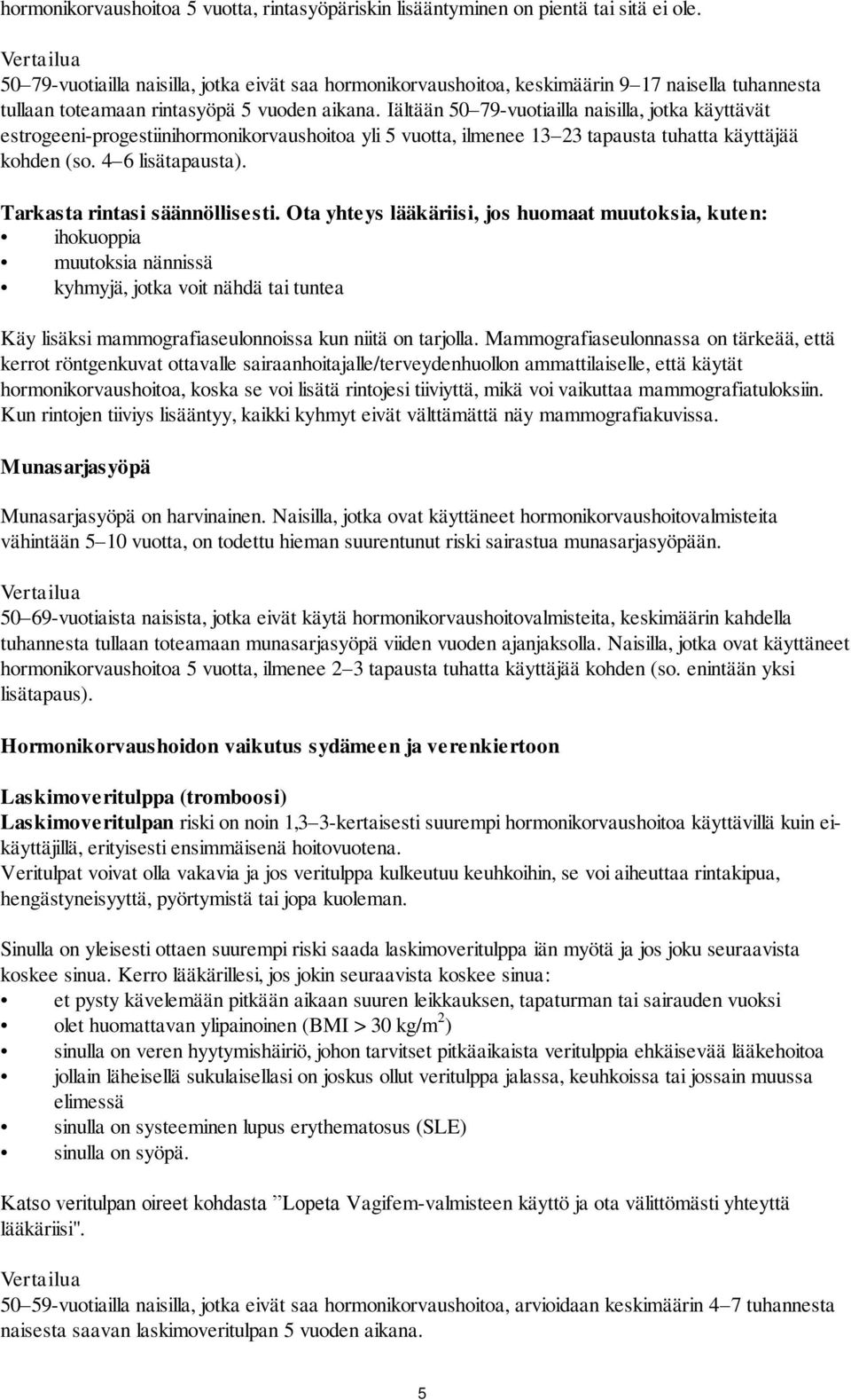 Iältään 50 79-vuotiailla naisilla, jotka käyttävät estrogeeni-progestiinihormonikorvaushoitoa yli 5 vuotta, ilmenee 13 23 tapausta tuhatta käyttäjää kohden (so. 4 6 lisätapausta).