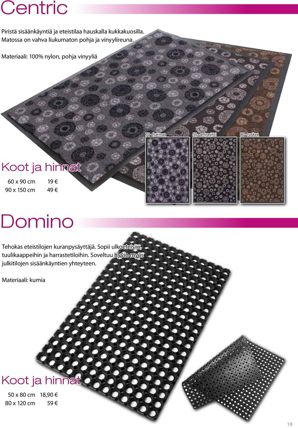 Materiaali: 100% nylon, pohja vinyyliä 70 harmaa 50 antrasiitti 80 ruskea 60 x 90 cm 90 x 150 cm 19 Domino