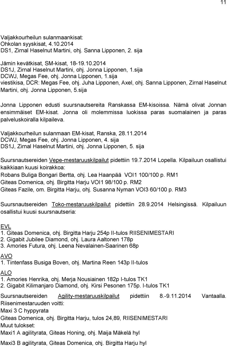 sija Jonna Lipponen edusti suursnautsereita Ranskassa EM-kisoissa. Nämä olivat Jonnan ensimmäiset EM-kisat. Jonna oli molemmissa luokissa paras suomalainen ja paras palveluskoiralla kilpaileva.