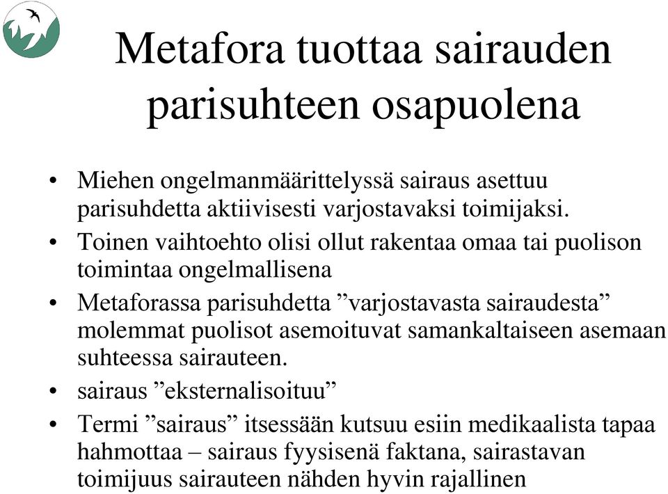 Toinen vaihtoehto olisi ollut rakentaa omaa tai puolison toimintaa ongelmallisena Metaforassa parisuhdetta varjostavasta sairaudesta