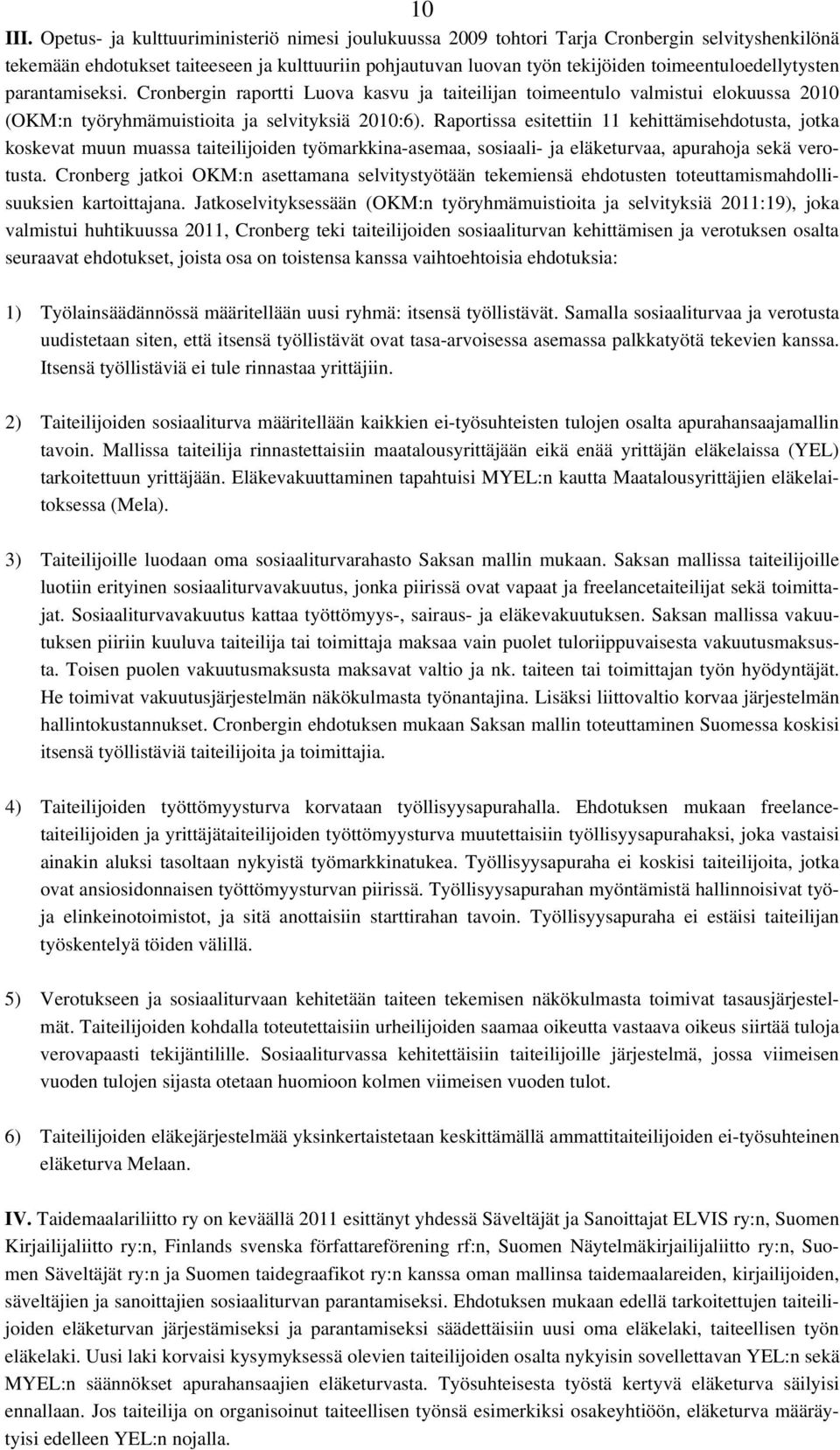 toimeentuloedellytysten parantamiseksi. Cronbergin raportti Luova kasvu ja taiteilijan toimeentulo valmistui elokuussa 2010 (OKM:n työryhmämuistioita ja selvityksiä 2010:6).