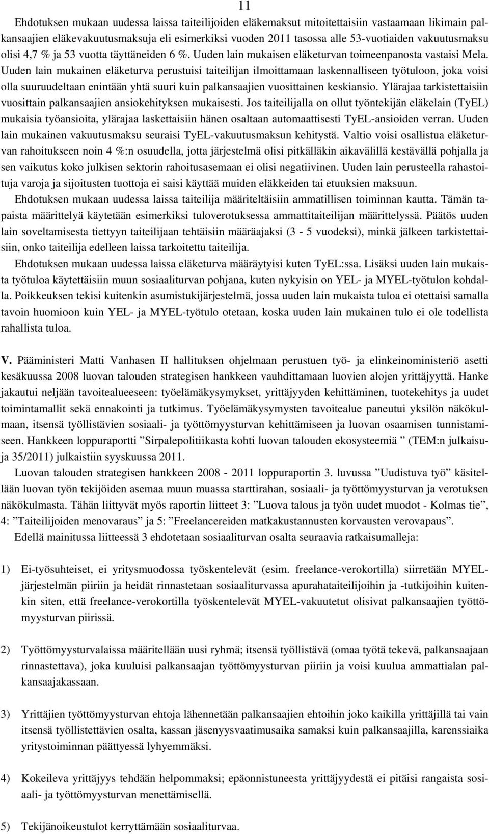 Uuden lain mukainen eläketurva perustuisi taiteilijan ilmoittamaan laskennalliseen työtuloon, joka voisi olla suuruudeltaan enintään yhtä suuri kuin palkansaajien vuosittainen keskiansio.